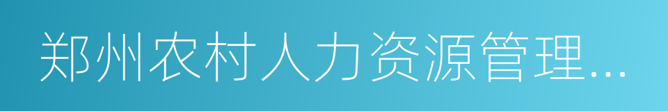 郑州农村人力资源管理服务中心的同义词