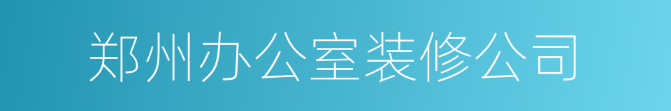 郑州办公室装修公司的同义词