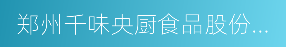 郑州千味央厨食品股份有限公司的同义词