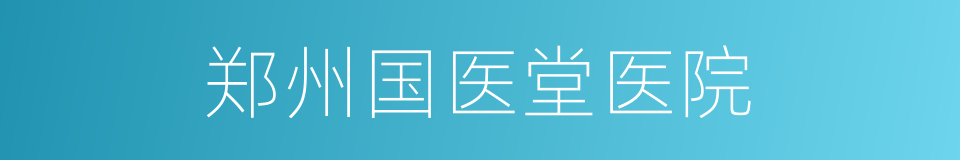 郑州国医堂医院的同义词