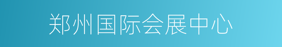 郑州国际会展中心的同义词