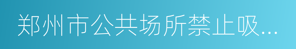 郑州市公共场所禁止吸烟条例的同义词