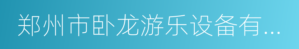 郑州市卧龙游乐设备有限公司的同义词