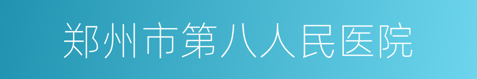 郑州市第八人民医院的同义词