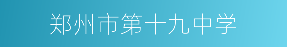 郑州市第十九中学的同义词