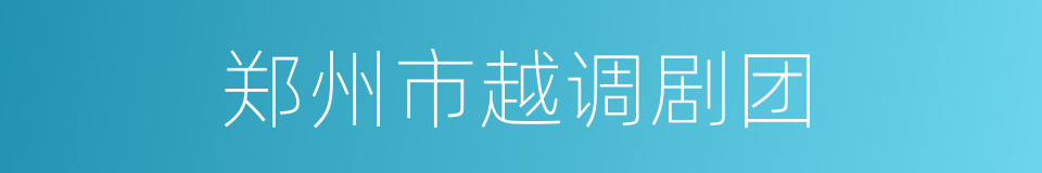 郑州市越调剧团的同义词