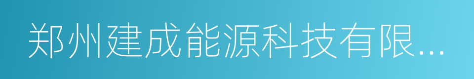 郑州建成能源科技有限公司的同义词