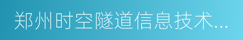 郑州时空隧道信息技术有限公司的同义词