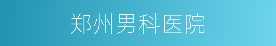 郑州男科医院的同义词