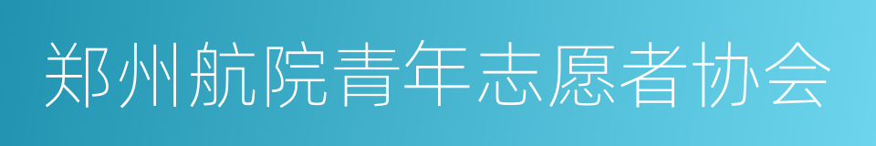 郑州航院青年志愿者协会的同义词