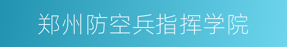 郑州防空兵指挥学院的同义词