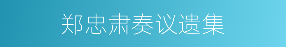 郑忠肃奏议遗集的同义词