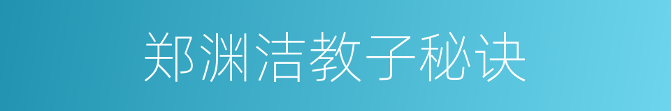 郑渊洁教子秘诀的同义词