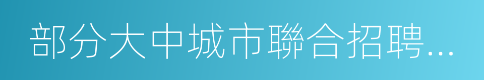 部分大中城市聯合招聘高校畢業生專場活動的同義詞