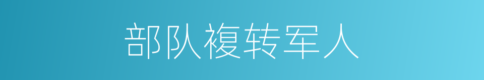 部队複转军人的同义词