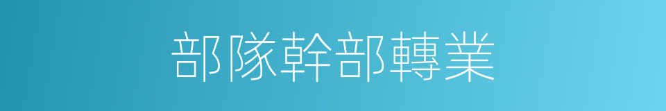 部隊幹部轉業的同義詞