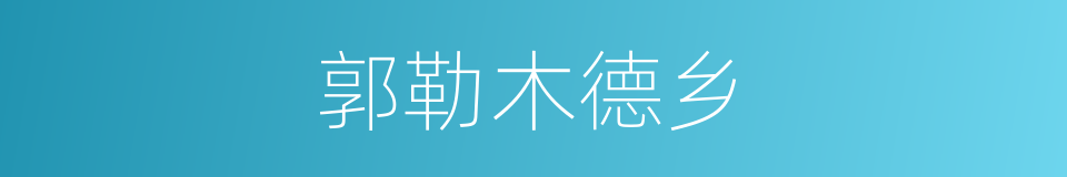 郭勒木德乡的同义词