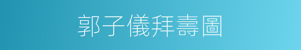郭子儀拜壽圖的同義詞