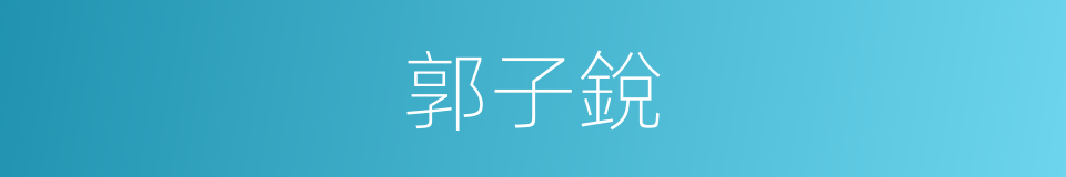 郭子銳的同義詞