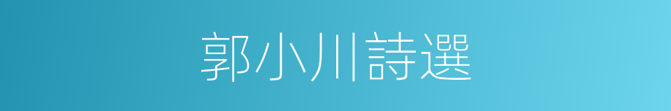 郭小川詩選的同義詞