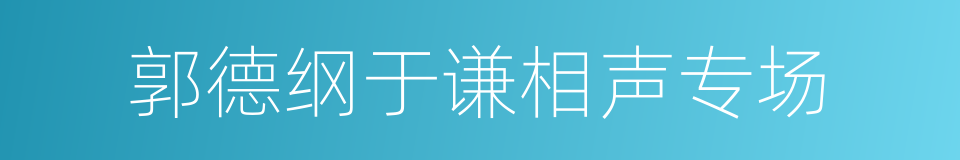 郭德纲于谦相声专场的同义词