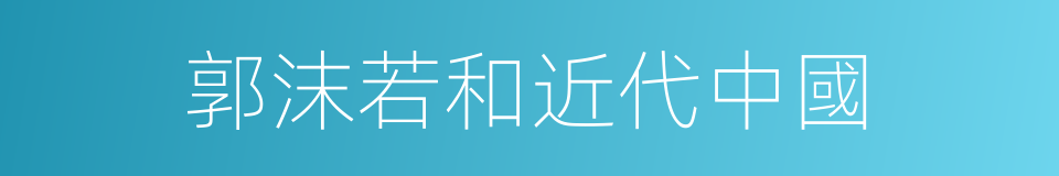 郭沫若和近代中國的同義詞