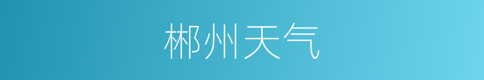 郴州天气的同义词