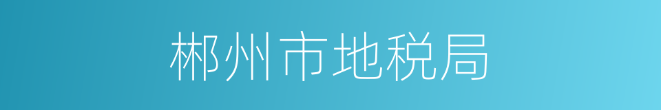 郴州市地税局的同义词
