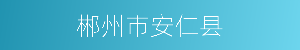 郴州市安仁县的同义词