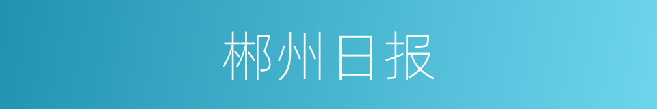郴州日报的同义词