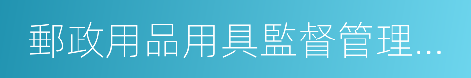 郵政用品用具監督管理辦法的同義詞