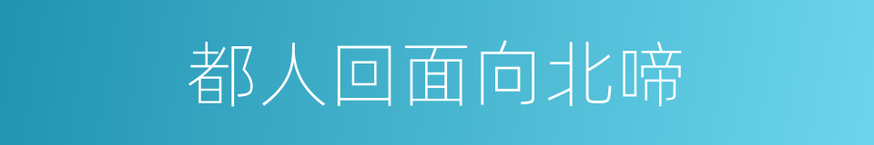 都人回面向北啼的同义词