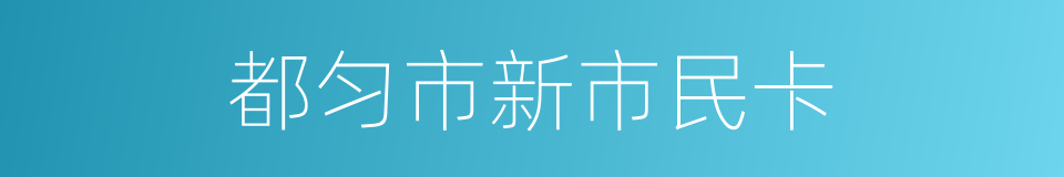 都匀市新市民卡的同义词