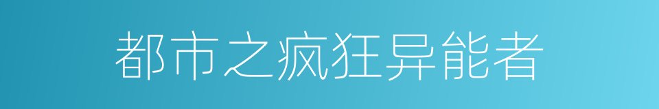 都市之疯狂异能者的同义词