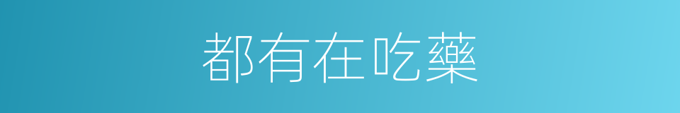 都有在吃藥的同義詞