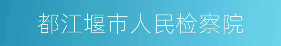 都江堰市人民检察院的同义词