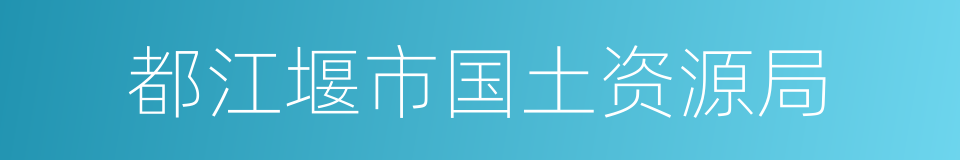 都江堰市国土资源局的同义词