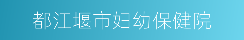 都江堰市妇幼保健院的同义词