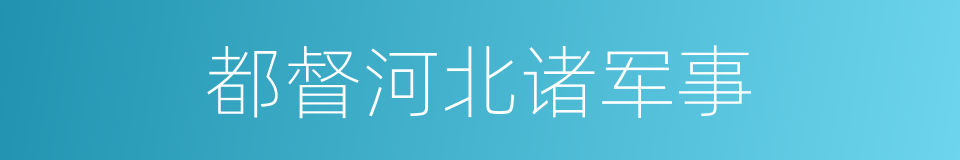 都督河北诸军事的同义词