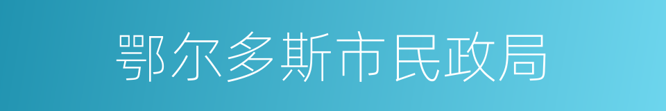 鄂尔多斯市民政局的同义词