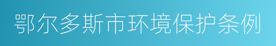 鄂尔多斯市环境保护条例的同义词