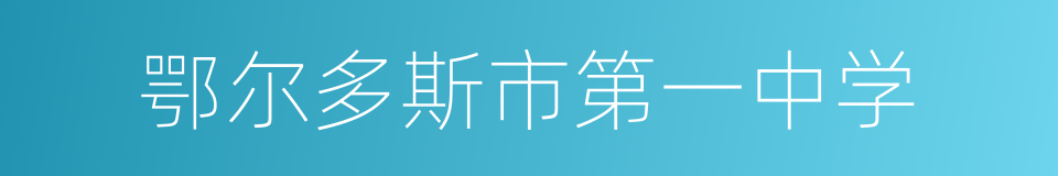 鄂尔多斯市第一中学的同义词