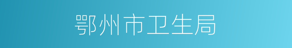 鄂州市卫生局的同义词