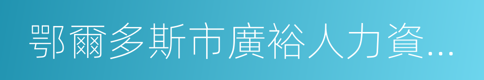 鄂爾多斯市廣裕人力資源服務有限公司的同義詞