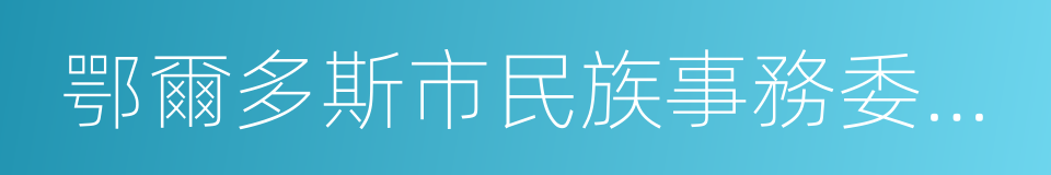 鄂爾多斯市民族事務委員會的同義詞