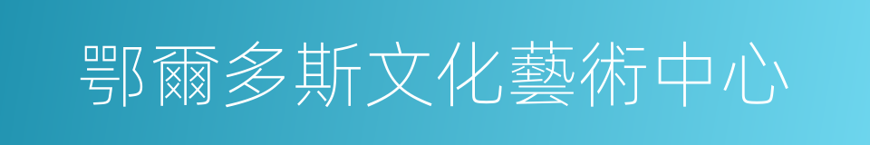 鄂爾多斯文化藝術中心的同義詞