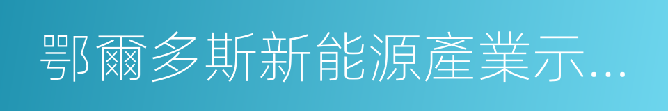 鄂爾多斯新能源產業示範區的同義詞