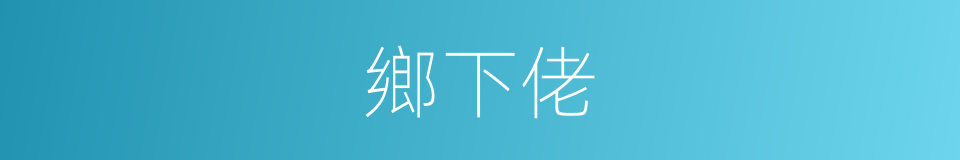 鄉下佬的意思