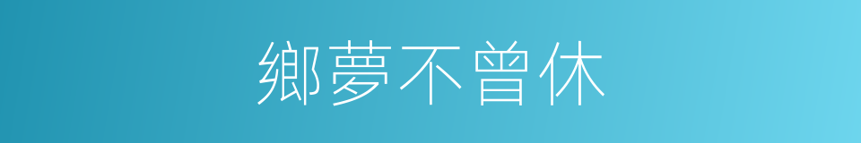鄉夢不曾休的同義詞