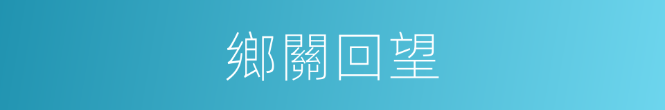 鄉關回望的同義詞